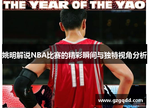 姚明解说NBA比赛的精彩瞬间与独特视角分析