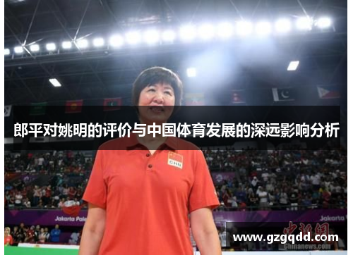 郎平对姚明的评价与中国体育发展的深远影响分析