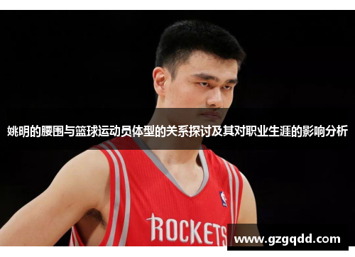 姚明的腰围与篮球运动员体型的关系探讨及其对职业生涯的影响分析