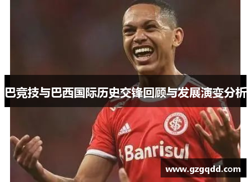 巴竞技与巴西国际历史交锋回顾与发展演变分析