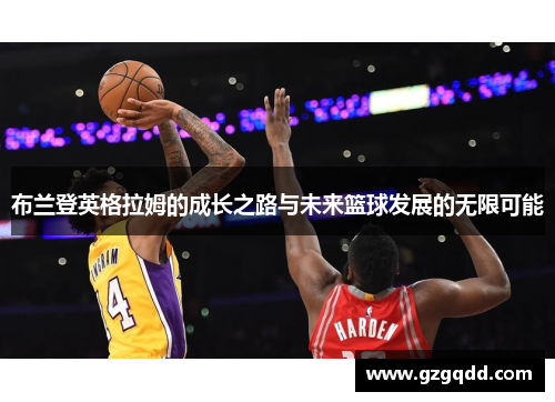 布兰登英格拉姆的成长之路与未来篮球发展的无限可能