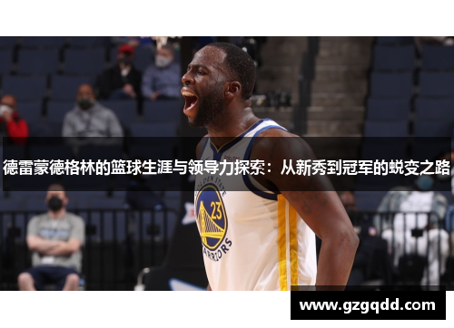 德雷蒙德格林的篮球生涯与领导力探索：从新秀到冠军的蜕变之路
