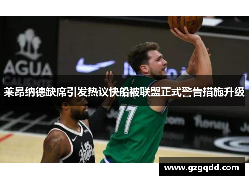 莱昂纳德缺席引发热议快船被联盟正式警告措施升级